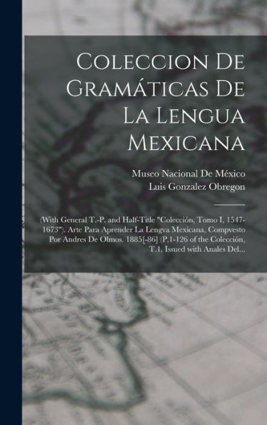 Coleccion De Gramáticas De La Lengua Mexicana: (With General T.-P. And Half-Title "Colección, Tomo I, 1547-1673"). Arte Para Aprender La Lengva ... Issued With Anales Del... (Spanish Edition)