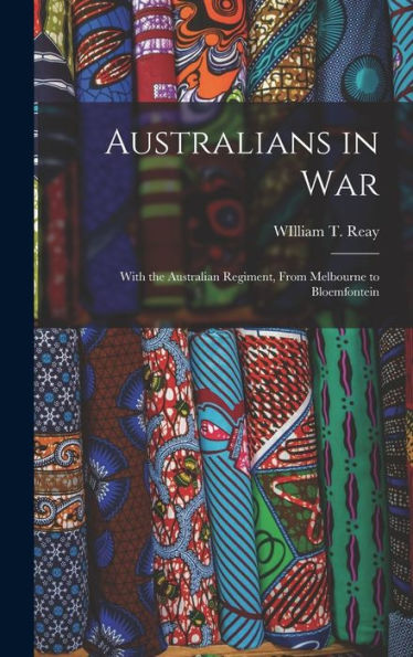 Australians In War: With The Australian Regiment, From Melbourne To Bloemfontein