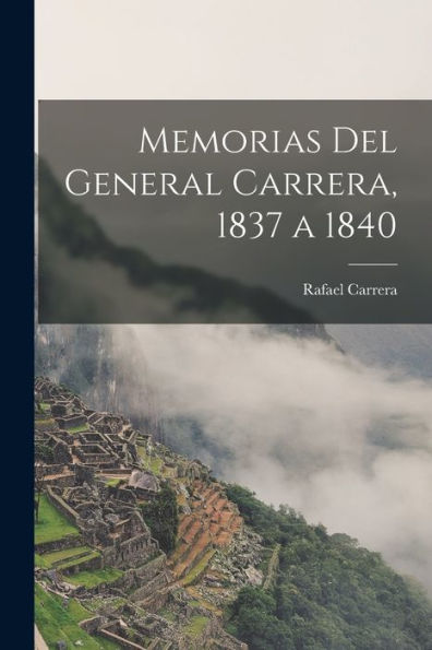 Memorias Del General Carrera, 1837 A 1840 (Spanish Edition) - 9781019080504