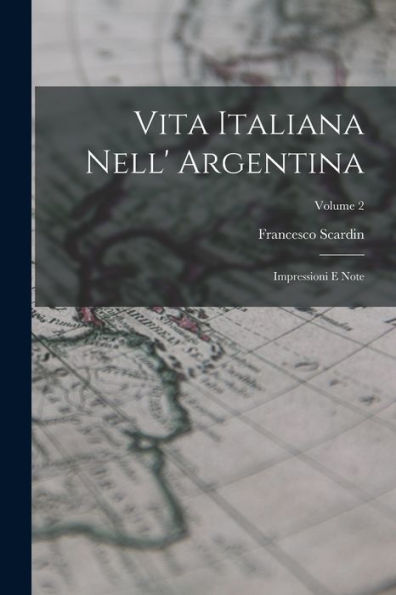 Vita Italiana Nell' Argentina: Impressioni E Note; Volume 2 (Spanish Edition) - 9781019080788