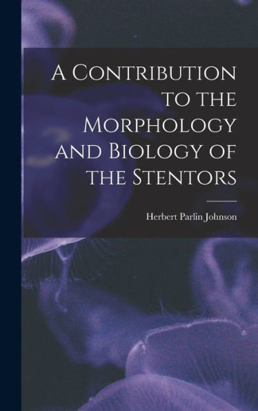 A Contribution To The Morphology And Biology Of The Stentors