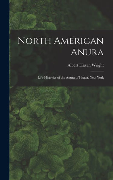 North American Anura: Life-Histories Of The Anura Of Ithaca, New York