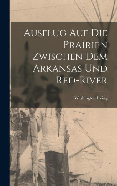 Ausflug Auf Die Prairien Zwischen Dem Arkansas Und Red-River (German Edition)