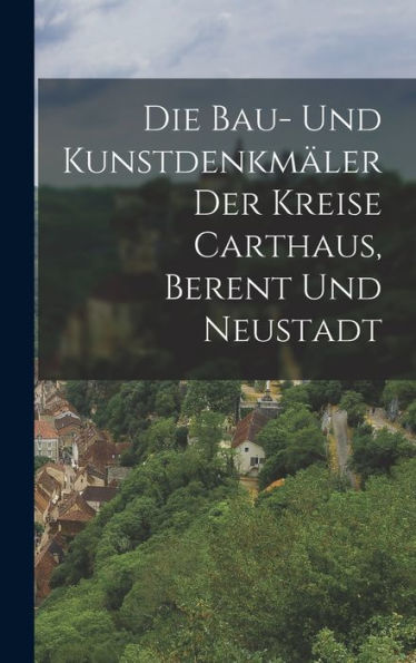 Die Bau- Und Kunstdenkmäler Der Kreise Carthaus, Berent Und Neustadt (German Edition)