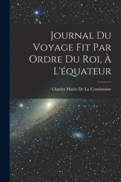 Journal Du Voyage Fit Par Ordre Du Roi, À L'Équateur (French Edition)