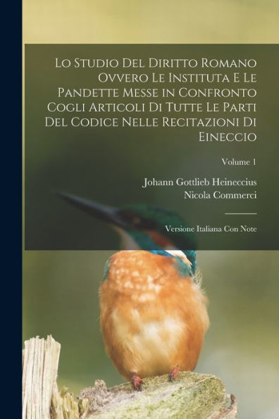 Lo Studio Del Diritto Romano Ovvero Le Instituta E Le Pandette Messe In Confronto Cogli Articoli Di Tutte Le Parti Del Codice Nelle Recitazioni Di ... Italiana Con Note; Volume 1 (Italian Edition)