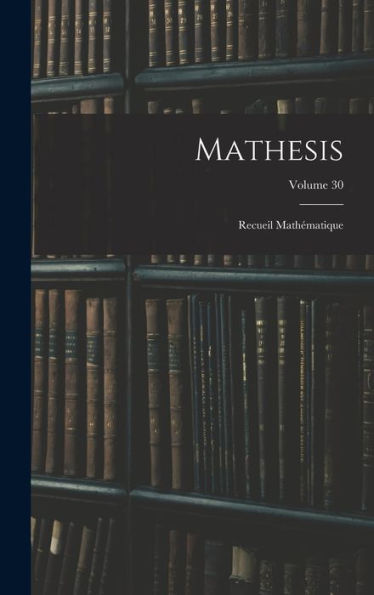 Mathesis: Recueil Mathématique; Volume 30 (French Edition)
