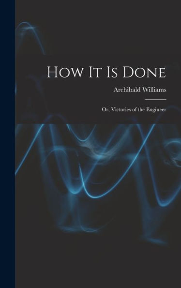 How It Is Done: Or, Victories Of The Engineer