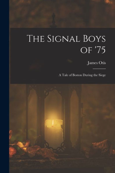 The Signal Boys Of '75: A Tale Of Boston During The Siege