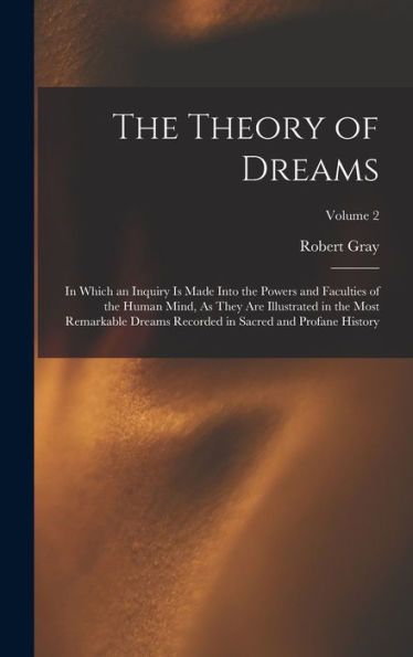 The Theory Of Dreams: In Which An Inquiry Is Made Into The Powers And Faculties Of The Human Mind, As They Are Illustrated In The Most Remarkable ... In Sacred And Profane History; Volume 2