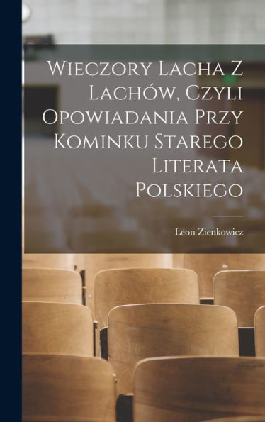 Wieczory Lacha Z Lachów, Czyli Opowiadania Przy Kominku Starego Literata Polskiego (Polish Edition)