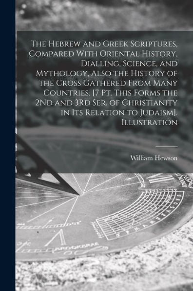 The Hebrew And Greek Scriptures, Compared With Oriental History, Dialling, Science, And Mythology, Also The History Of The Cross Gathered From Many ... In Its Relation To Judaism]. Illustration