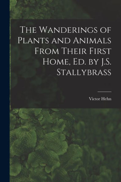 The Wanderings Of Plants And Animals From Their First Home, Ed. By J.S. Stallybrass