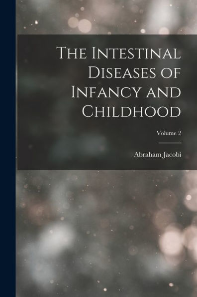 The Intestinal Diseases Of Infancy And Childhood; Volume 2
