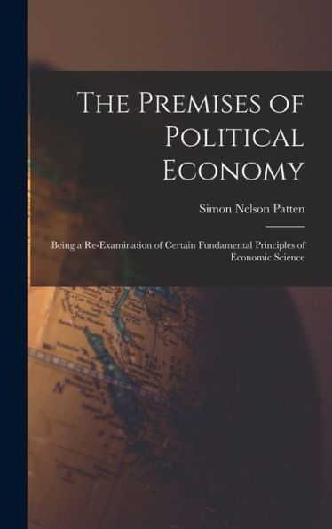 The Premises Of Political Economy: Being A Re-Examination Of Certain Fundamental Principles Of Economic Science - 9781019150849