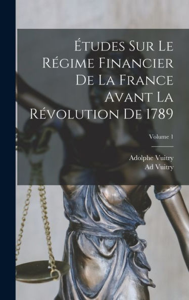 Études Sur Le Régime Financier De La France Avant La Révolution De 1789; Volume 1 (French Edition) - 9781019151372