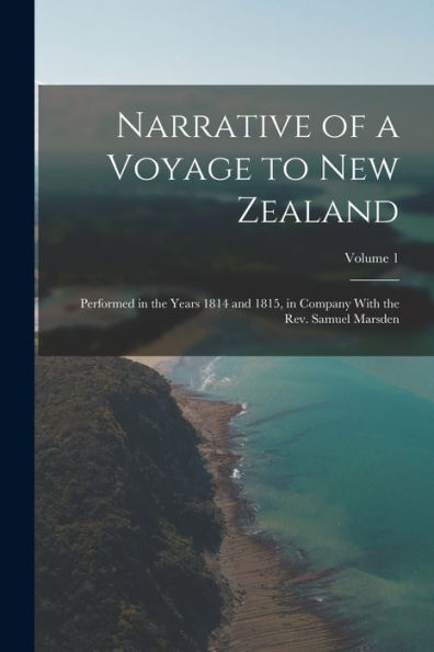 Narrative Of A Voyage To New Zealand: Performed In The Years 1814 And 1815, In Company With The Rev. Samuel Marsden; Volume 1