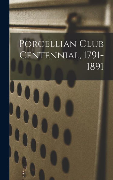 Porcellian Club Centennial, 1791-1891 - 9781019152973