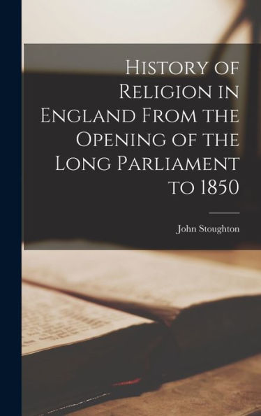 History Of Religion In England From The Opening Of The Long Parliament To 1850 - 9781019153376