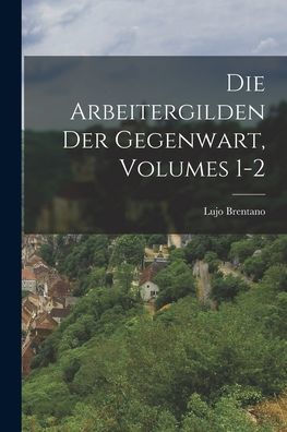 Die Arbeitergilden Der Gegenwart, Volumes 1-2 (German Edition) - 9781019156469
