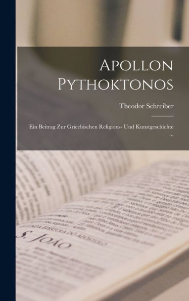 Apollon Pythoktonos: Ein Beitrag Zur Griechischen Religions- Und Kunstgeschichte ... (German Edition)