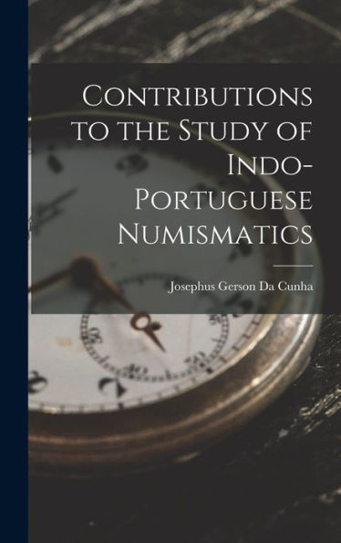 Contributions To The Study Of Indo-Portuguese Numismatics