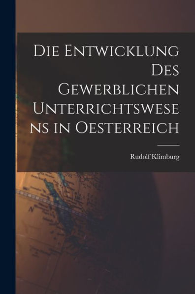 Die Entwicklung Des Gewerblichen Unterrichtswesens In Oesterreich (German Edition)