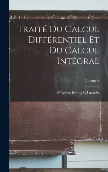 Traité Du Calcul Différentiel Et Du Calcul Intégral; Volume 1 (French Edition)
