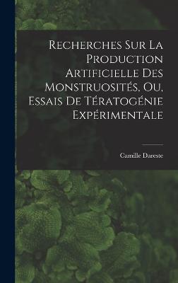 Recherches Sur La Production Artificielle Des Monstruosités, Ou, Essais De Tératogénie Expérimentale (French Edition)