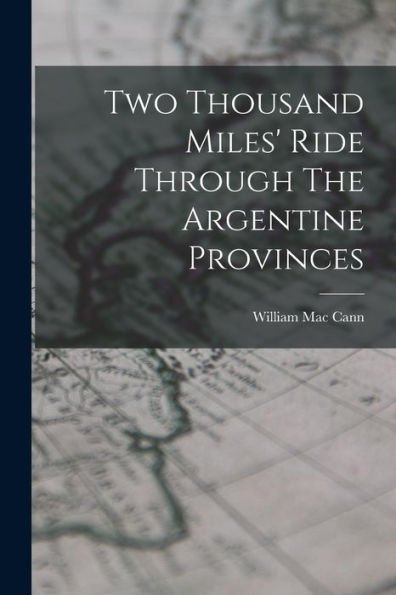 Two Thousand Miles' Ride Through The Argentine Provinces - 9781019158753