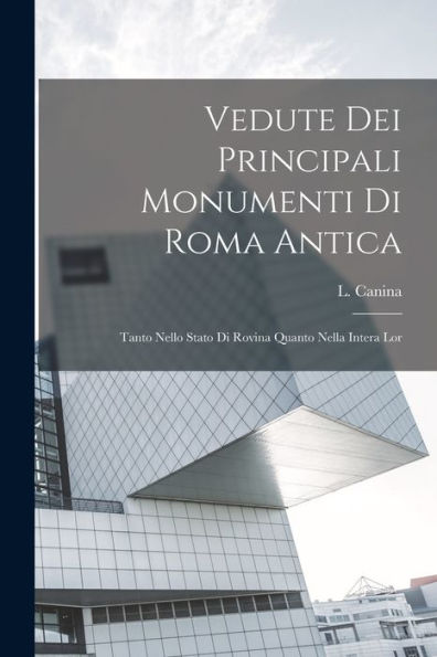 Vedute Dei Principali Monumenti Di Roma Antica: Tanto Nello Stato Di Rovina Quanto Nella Intera Lor (Italian Edition)