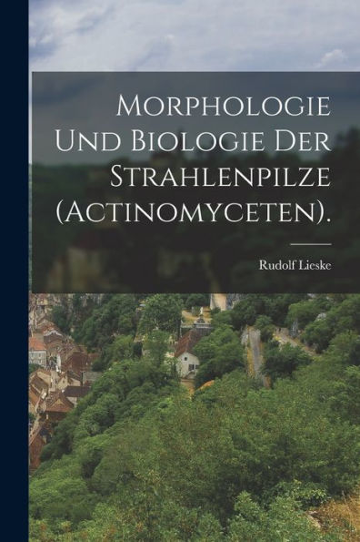Morphologie Und Biologie Der Strahlenpilze (Actinomyceten). (German Edition) - 9781019158913