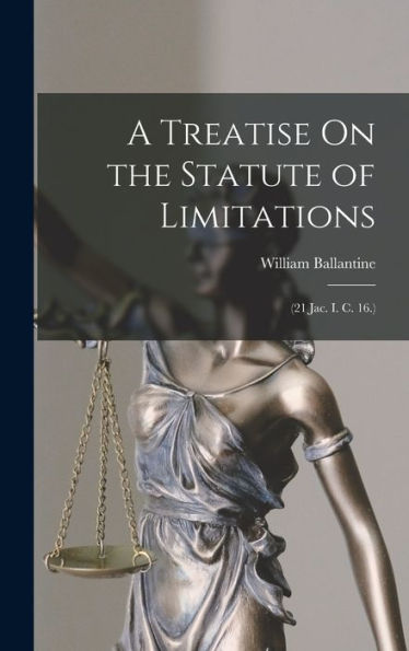 A Treatise On The Statute Of Limitations: (21 Jac. I. C. 16.)