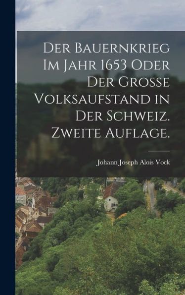Der Bauernkrieg Im Jahr 1653 Oder Der Grosse Volksaufstand In Der Schweiz. Zweite Auflage. (German Edition)