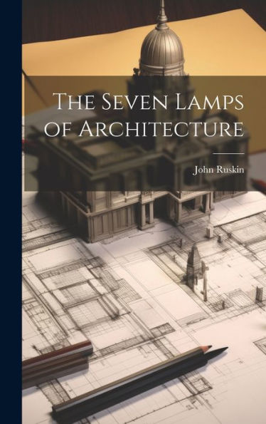 The Seven Lamps Of Architecture
