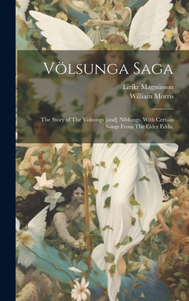 Völsunga Saga: The Story Of The Volsungs [And] Niblungs, With Certain Songs From The Elder Edda;