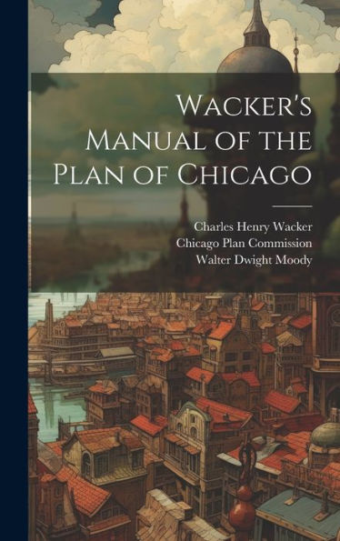 Wacker's Manual Of The Plan Of Chicago