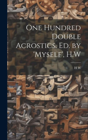 One Hundred Double Acrostics. Ed. By 'Myself', H.W - 9781019370339