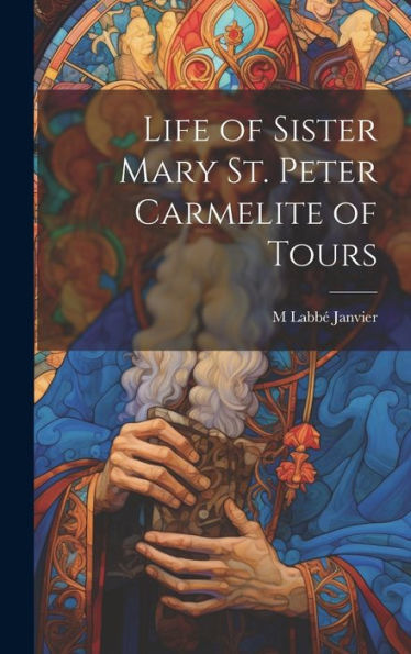 Life Of Sister Mary St. Peter Carmelite Of Tours