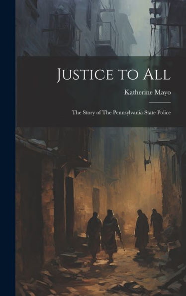 Justice To All: The Story Of The Pennsylvania State Police