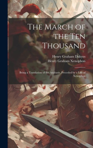 The March Of The Ten Thousand: Being A Translation Of The Anabasis, Preceded By A Life Of Xenophon