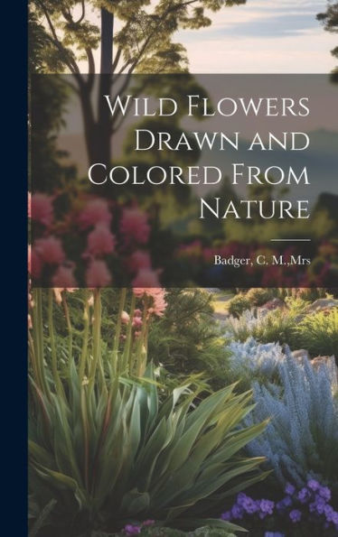 Wild Flowers Drawn And Colored From Nature