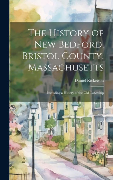 The History Of New Bedford, Bristol County, Massachusetts: Including A History Of The Old Township