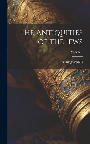 The Antiquities Of The Jews; Volume 1 - 9781019372784
