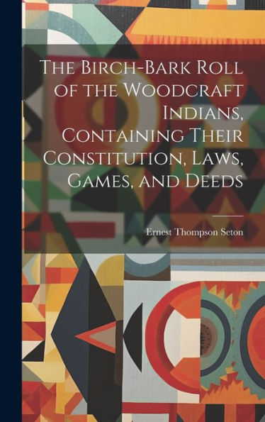 The Birch-Bark Roll Of The Woodcraft Indians, Containing Their Constitution, Laws, Games, And Deeds