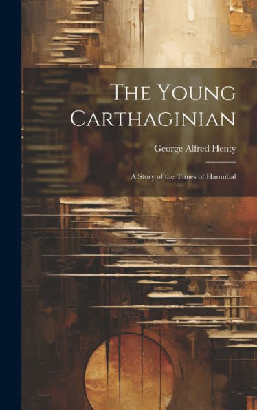 The Young Carthaginian: A Story Of The Times Of Hannibal