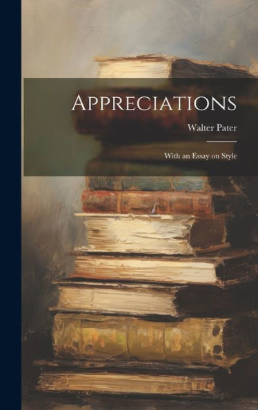 Appreciations: With An Essay On Style - 9781019374832