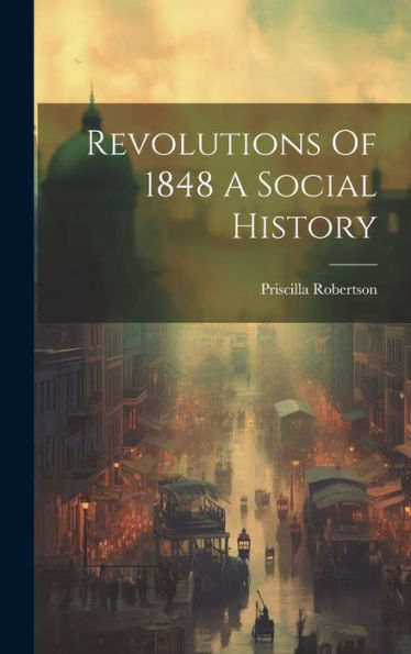 Revolutions Of 1848 A Social History