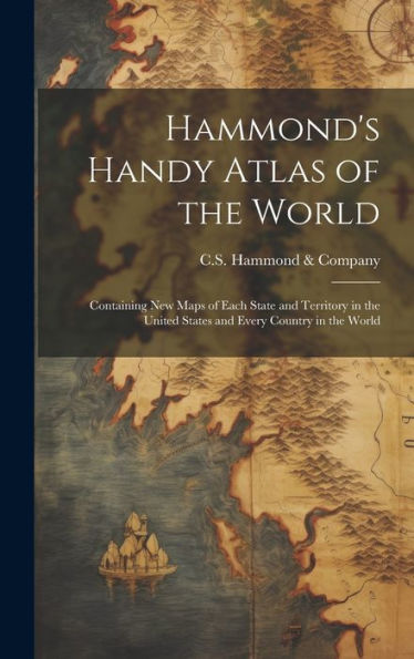 Hammond's Handy Atlas Of The World: Containing New Maps Of Each State And Territory In The United States And Every Country In The World - 9781019376706