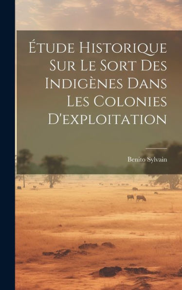 Étude Historique Sur Le Sort Des Indigènes Dans Les Colonies D'Exploitation (French Edition) - 9781019376966